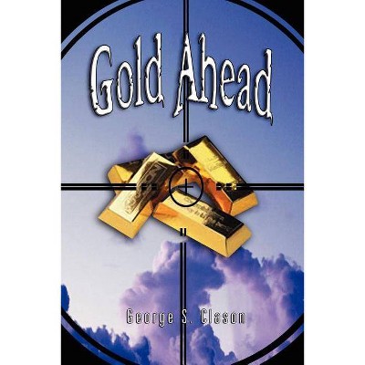 Gold Ahead by George S. Clason (the Author of the Richest Man in Babylon) - by  George Samuel Clason (Paperback)