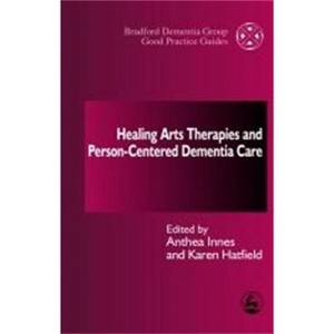 Healing Arts Therapies and Person-Centred Dementia Care - (University of Bradford Dementia Good Practice Guides) by  Anthea Innes & Karen Hatfield - 1 of 1