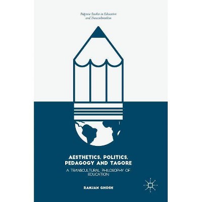 Aesthetics, Politics, Pedagogy and Tagore - (Palgrave Studies in Education and Transculturalism) by  Ranjan Ghosh (Hardcover)