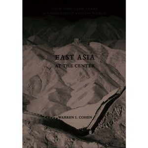 East Asia at the Center - by  Warren I Cohen (Paperback) - 1 of 1
