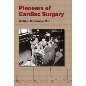 Pioneers of Cardiac Surgery - by  William S Stoney (Hardcover) - 1 of 1