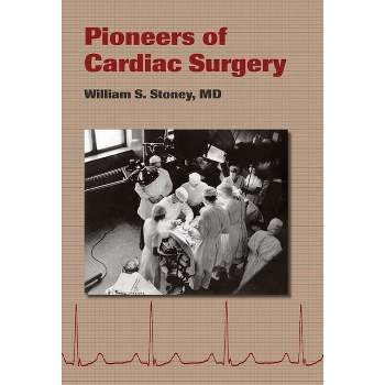 Pioneers of Cardiac Surgery - by  William S Stoney (Hardcover)