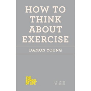 How to Think About Exercise - (School of Life) by  Damon Young (Paperback) - 1 of 1