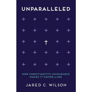 Unparalleled - by  Jared C Wilson (Paperback) - 1 of 1