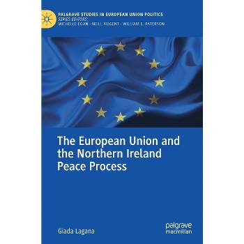 The European Union and the Northern Ireland Peace Process - (Palgrave Studies in European Union Politics) by  Giada Lagana (Hardcover)