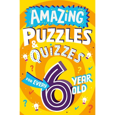 Amazing Puzzles and Quizzes for Every 6 Year Old - (Amazing Puzzles and Quizzes for Every Kid) by  Clive Gifford (Paperback)