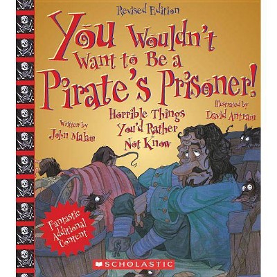 You Wouldn't Want to Be a Pirate's Prisoner! (Revised Edition) (You Wouldn't Want To... History of the World) - by  John Malam (Paperback)