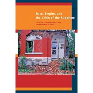 Race, Empire, and the Crisis of the Subprime - (Special Issue of American Quarterly) by  Paula Chakravartty & Denise Ferreira Da Silva (Paperback) - 1 of 1