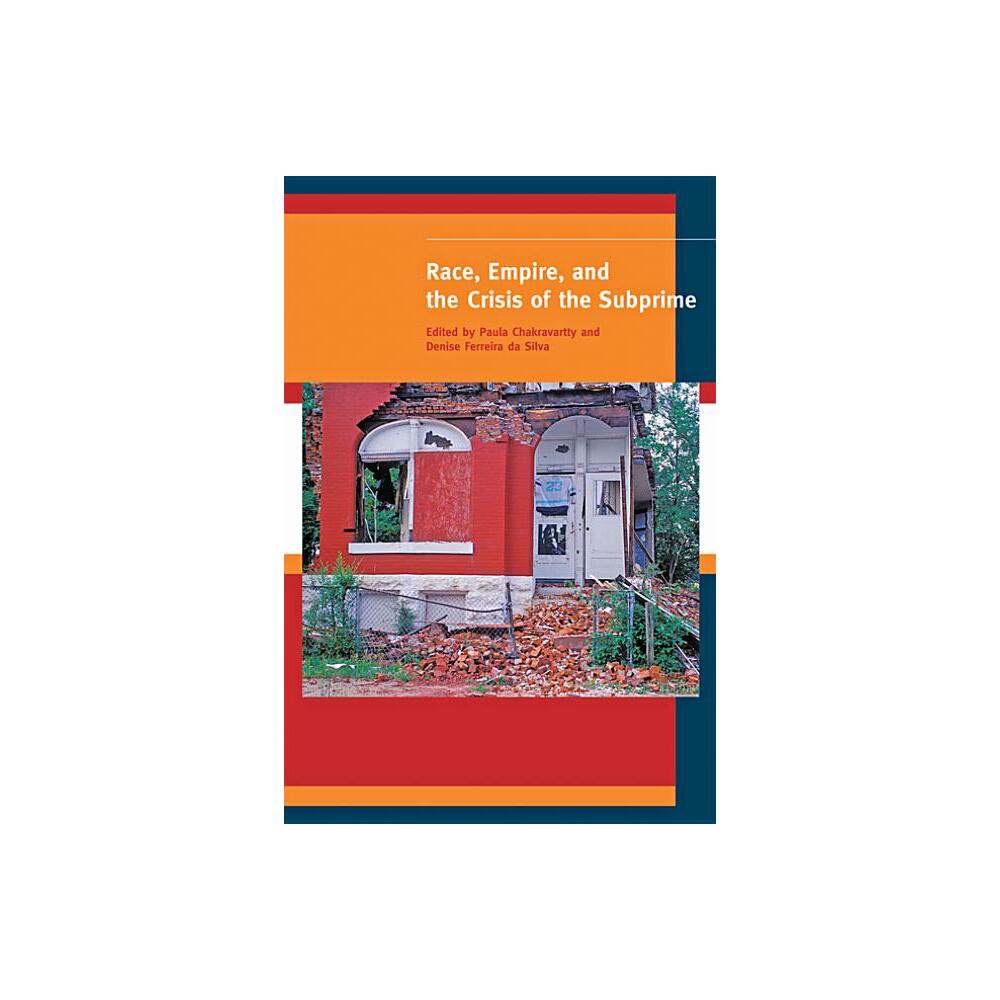 Race, Empire, and the Crisis of the Subprime - (Special Issue of American Quarterly) by Paula Chakravartty & Denise Ferreira Da Silva (Paperback)