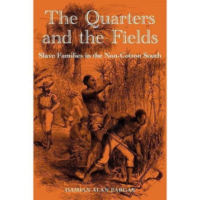 The Quarters and the Fields - (New Perspectives on the History of the South (Paperback)) by  Damian Alan Pargas (Paperback)