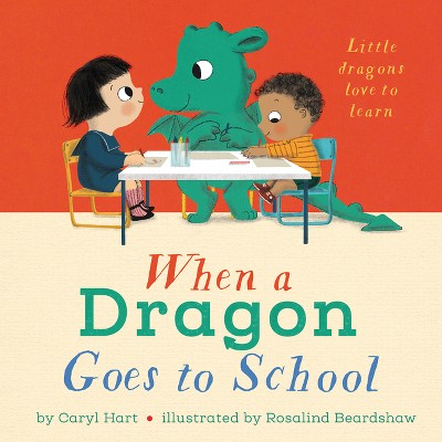 When a Dragon Goes to School - by  Caryl Hart (Hardcover)