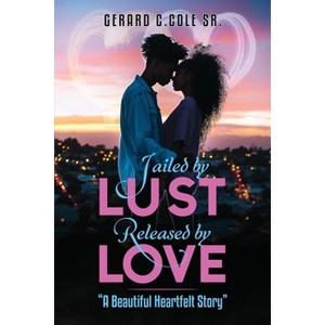 Jailed by Lust - Released by Love - by  Gerard C Cole (Paperback) - 1 of 1