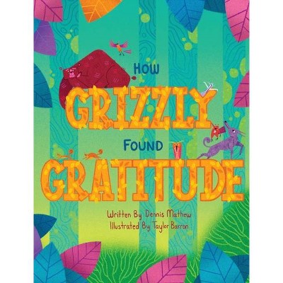 How Grizzly Found Gratitude - by  Dennis Mathew (Hardcover)