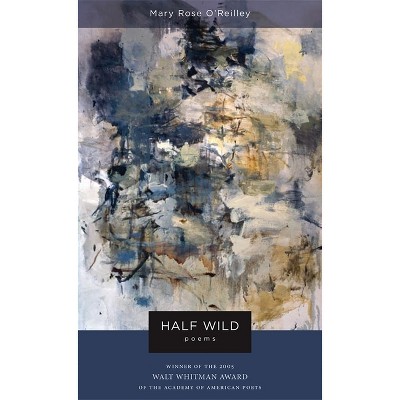 Half Wild - (Walt Whitman Award of the Academy of American Poets) by  Mary Rose O'Reilley (Paperback)