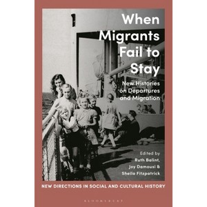 When Migrants Fail to Stay - (New Directions in Social and Cultural History) by  Ruth Balint & Joy Damousi & Sheila Fitzpatrick (Paperback) - 1 of 1