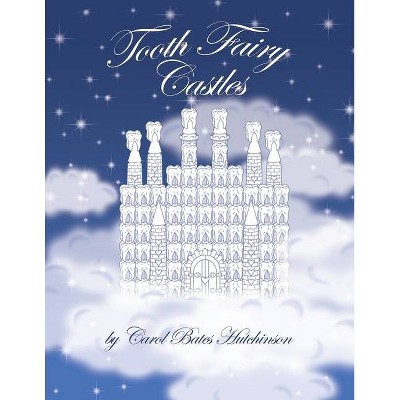 Tooth Fairy Castles - by  Carol Bates Hutchinson (Paperback)