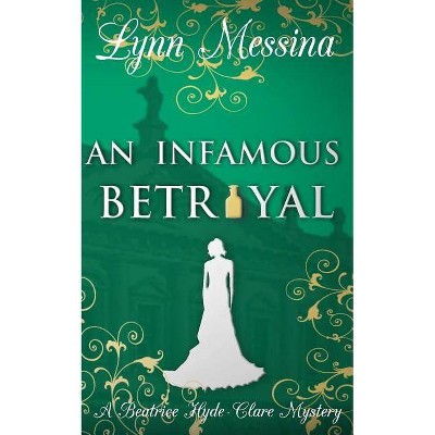 An Infamous Betrayal - (Beatrice Hyde-Clare Mysteries) by  Lynn Messina (Paperback)