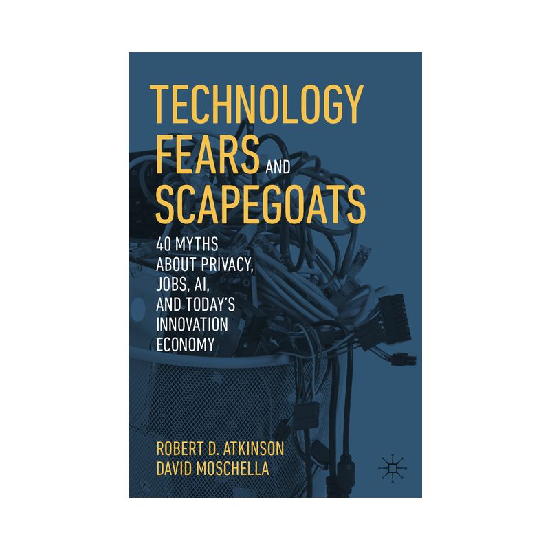 Technology Fears and Scapegoats - by  Robert D Atkinson & David Moschella (Paperback), 1 of 2