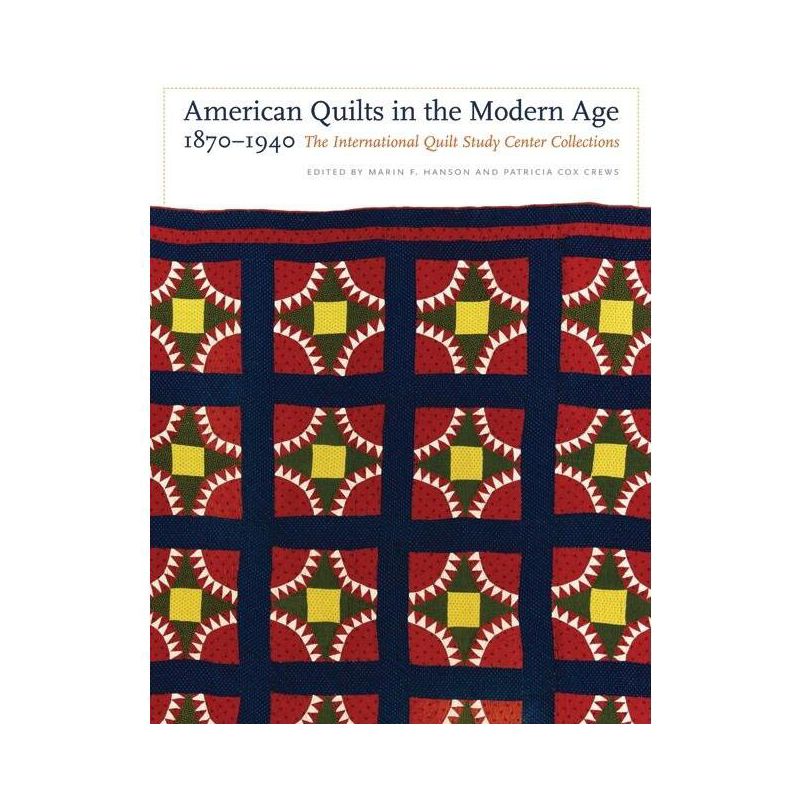 American Quilts in the Modern Age, 1870-1940 - by  Marin F Hanson & Patricia Cox Crews (Hardcover), 1 of 2