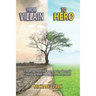 From Villain to Hero - by  Michael Clark (Paperback)