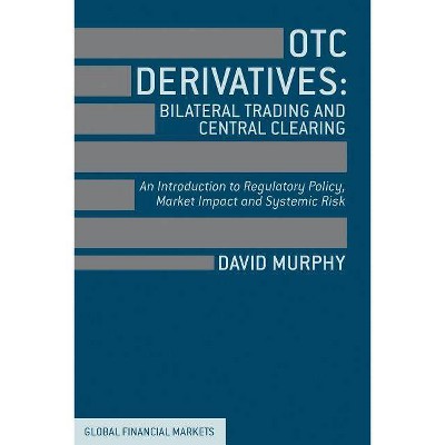 OTC Derivatives: Bilateral Trading & Central Clearing - (Global Financial Markets) by  David Murphy (Hardcover)