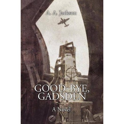 Good-Bye, Gadsden - by  A A Jackson (Paperback)