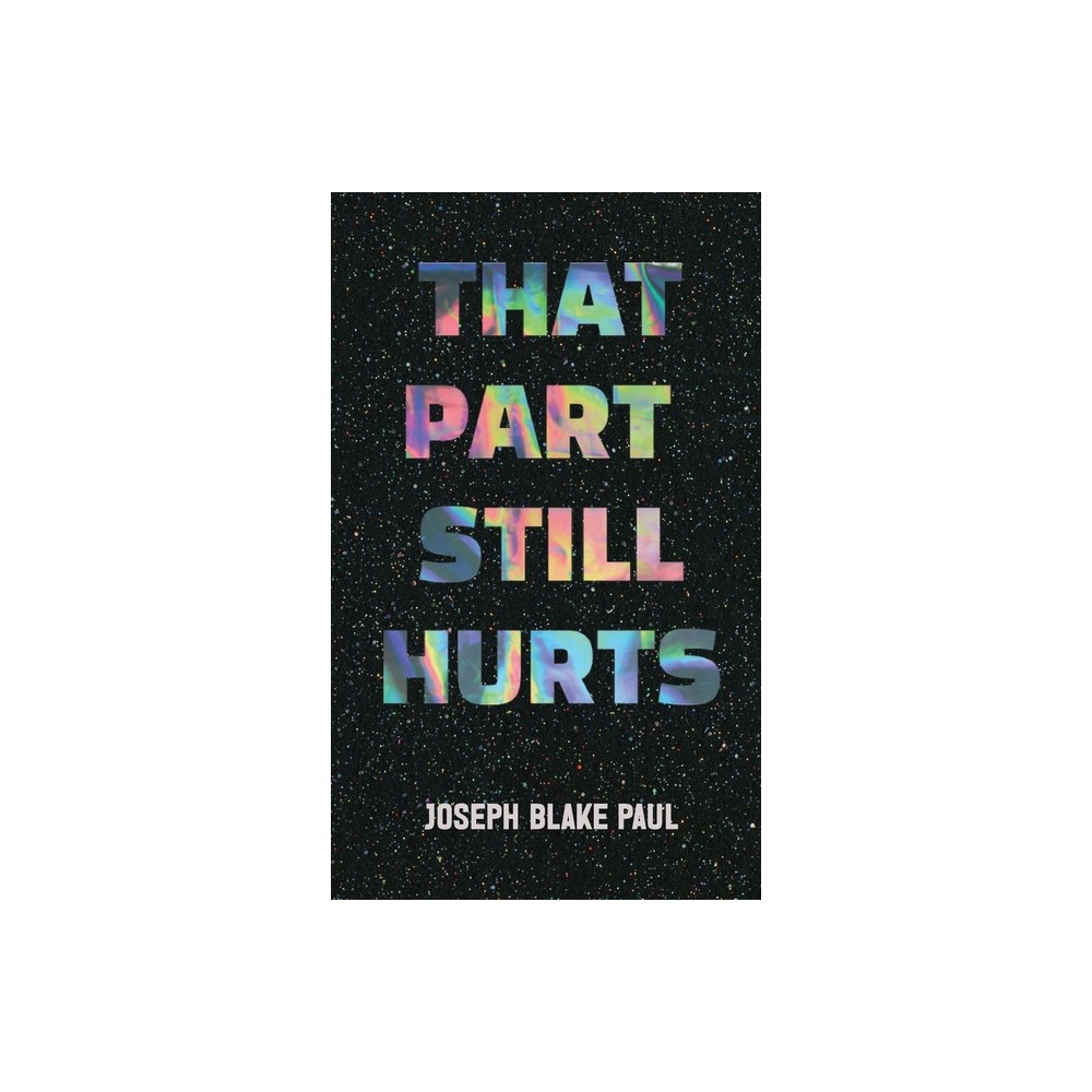 That Part Still Hurts - by Joseph Blake Paul (Hardcover)
