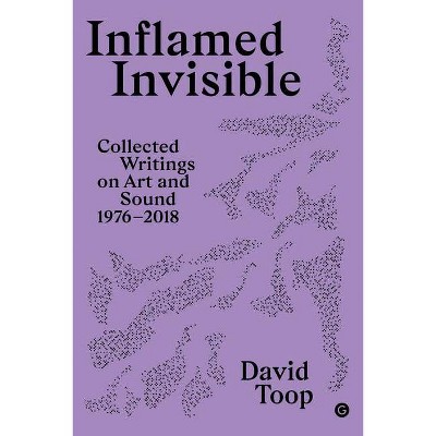  Inflamed Invisible - (Goldsmiths Press / Sonics) by  David Toop (Hardcover) 