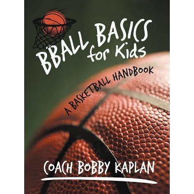 Bball Basics for Kids - by  Coach Bobby Kaplan & Bobby Kaplan (Paperback)