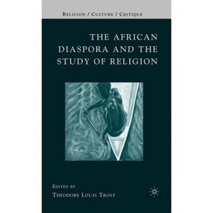 The African Diaspora and the Study of Religion - (Religion/Culture/Critique) by  T Trost (Hardcover) - 1 of 1