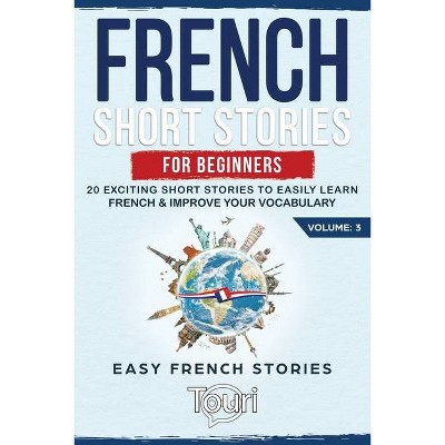 French Short Stories for Beginners - (Easy French Stories Book) 2nd Edition by  Touri Language Learning (Paperback)