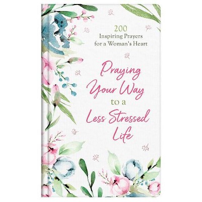 Praying Your Way to a Less Stressed Life - by  Jessie Fioritto (Hardcover)