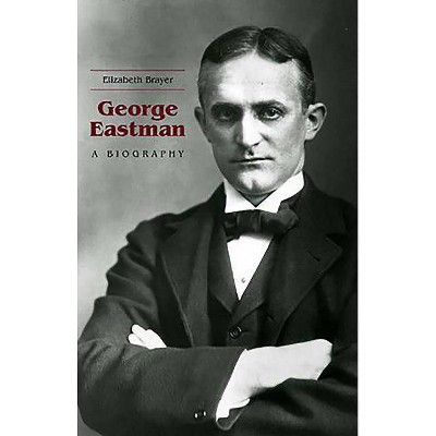 George Eastman - by  Elizabeth Brayer (Paperback)