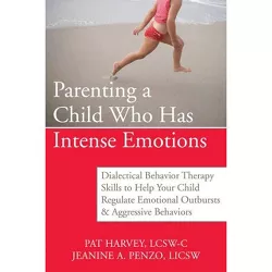 Parenting a Child Who Has Intense Emotions - by  Pat Harvey & Jeanine Penzo (Paperback)