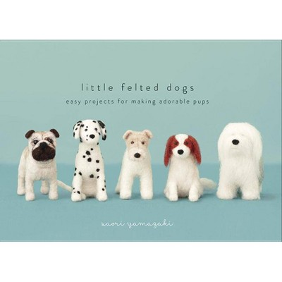 Little Felted Dogs - by  Saori Yamazaki (Hardcover)