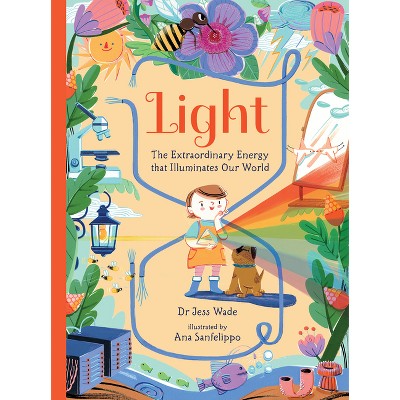 Light: The Extraordinary Energy That Illuminates Our World - (Spectacular Science) by  Jess Wade (Hardcover)