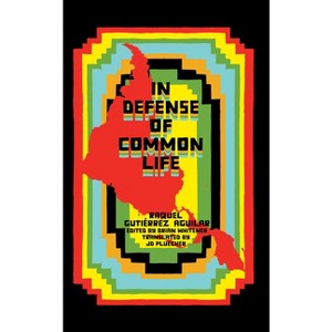 In Defense of Common Life - by  Raquel Gutiérrez Aguilar (Paperback) - 1 of 1
