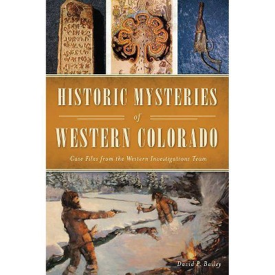 Historic Mysteries of Western Colorado - by  David P Bailey (Paperback)