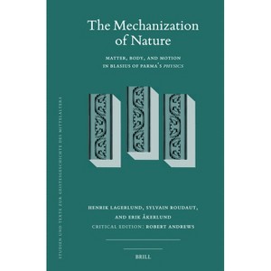 The Mechanization of Nature: Matter, Body, and Motion in Blasius of Parma's Physics - (Studien Und Texte Zur Geistesgeschichte Des Mittelalters) - 1 of 1