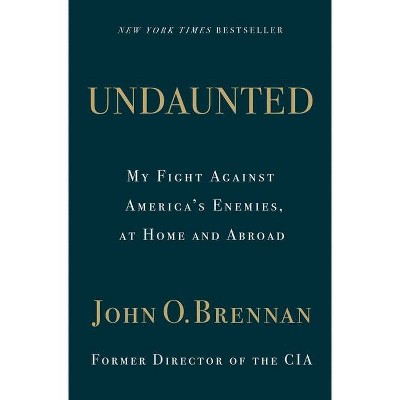 Undaunted: My Fight Against America's Enemies, At Home and Abroad - by John O. Brennan (Hardcover)