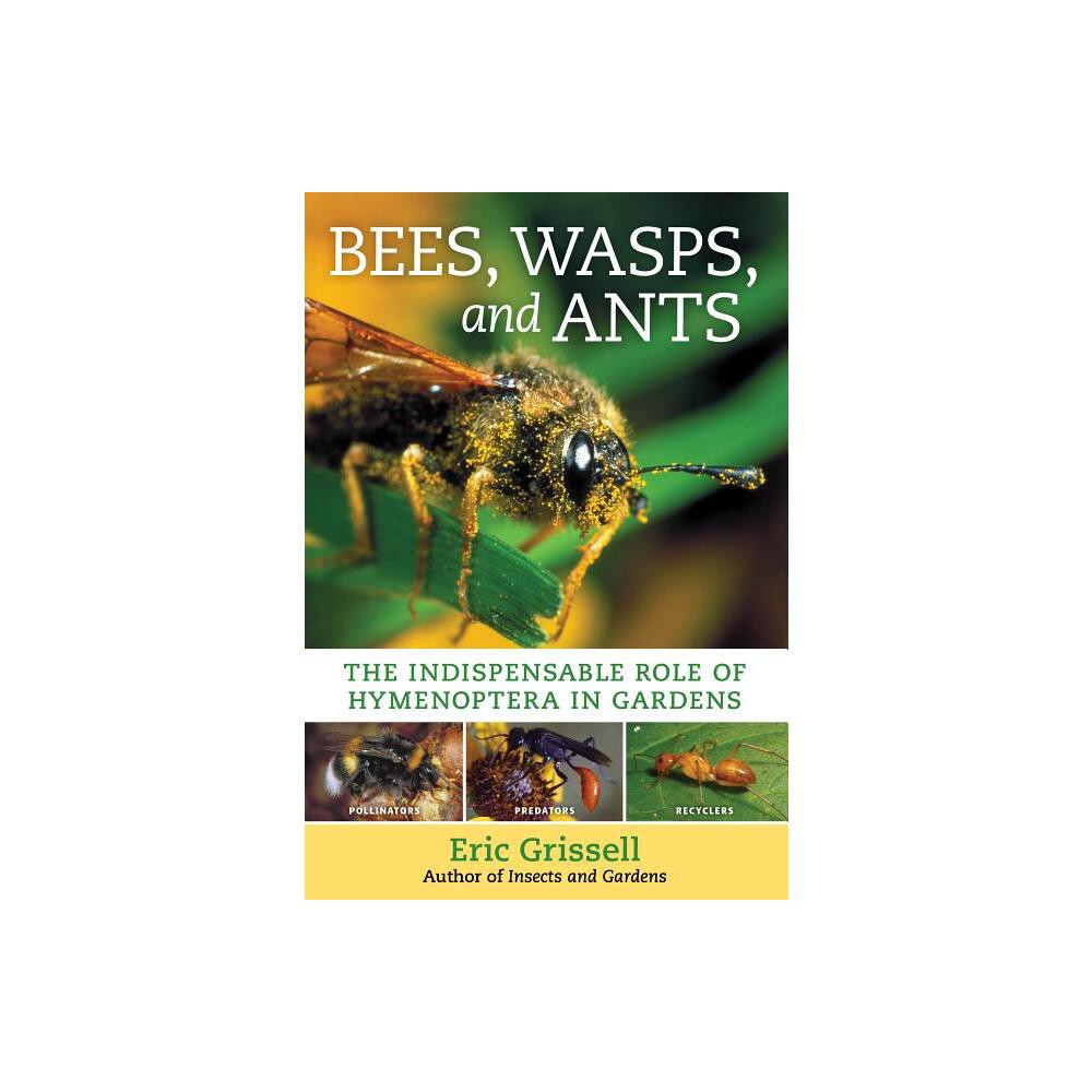 Bees, Wasps, and Ants - by Eric Grissell (Paperback)