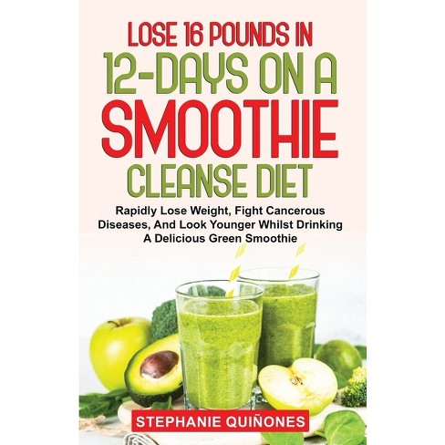 Lose 16 Pounds In 12-days On A Smoothie Cleanse Diet - By Stephanie  Quiñones (paperback) : Target