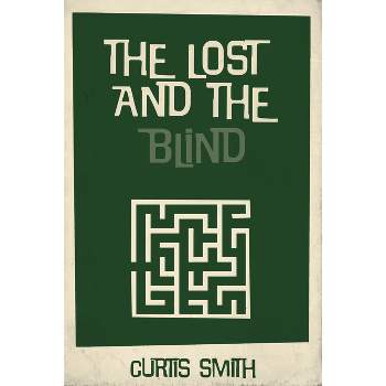 The Lost and the Blind - by  Curtis Smith (Paperback)