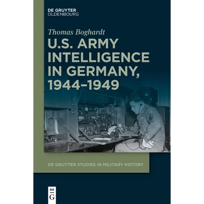 U.S. Army Intelligence in Germany, 1944-1949 - (De Gruyter Studies in Military History) by  Thomas Boghardt (Paperback)