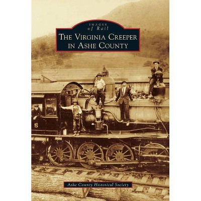 The Virginia Creeper in Ashe County - (Images of Rail) by  Ashe County Historical Society (Paperback)