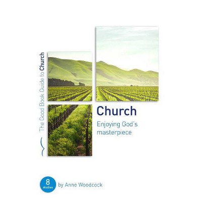 Church: Enjoying God's Masterpiece - (Good Book Guides) by  Anne Woodcock (Paperback)