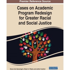 Cases on Academic Program Redesign for Greater Racial and Social Justice - by  Ebony Cain-Sanschagrin & Robert A Filback & Jenifer Crawford - 1 of 1