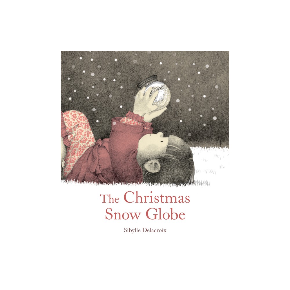 The Christmas Snow Globe - by Sibylle Delacroix (Hardcover)