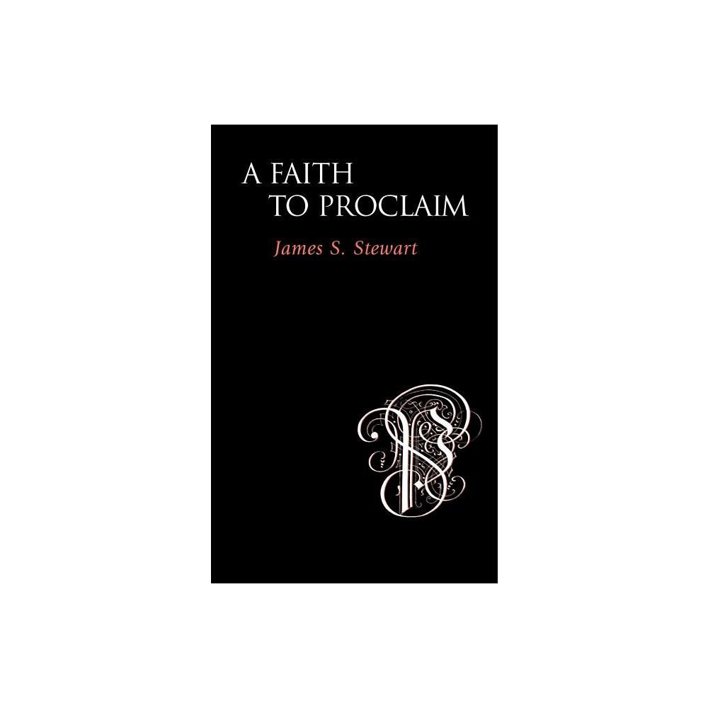 A Faith to Proclaim - by James S Stewart (Paperback)