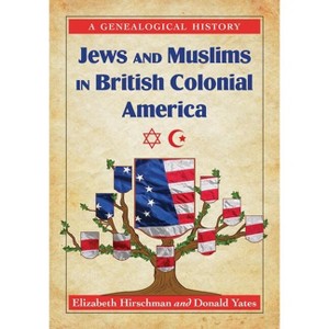 Jews and Muslims in British Colonial America - by  Elizabeth Caldwell Hirschman & Donald N Yates (Paperback) - 1 of 1